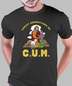 Cum Christ Understands Me T-shirt Cum Christ Understands Me T-shirt
