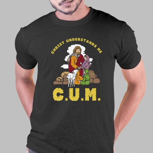 Cum Christ Understands Me T-shirt