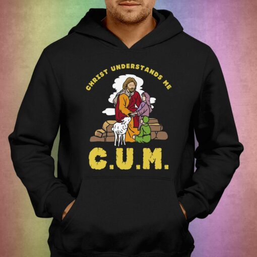 Cum Christ Understands Me T-shirt