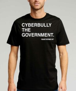 Cyberbully The Government You Are The Power Net T-shirt Cyberbully The Government You Are The Power Net T-shirt