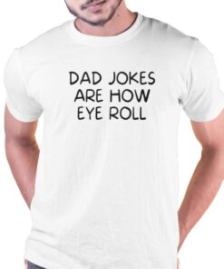 Dad Jokes Are How Eye Roll Shirt Dad Jokes Are How Eye Roll Shirt