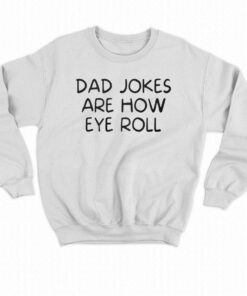 Dad Jokes Are How Eye Roll Shirt 3 Dad Jokes Are How Eye Roll Shirt 4