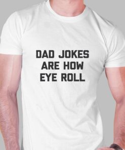 Dad Jokes Are How Eye Roll Tshirt Dad Jokes Are How Eye Roll Tshirt