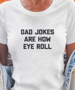 Dad Jokes Are How Eye Roll Tshirt Dad Jokes Are How Eye Roll Tshirt