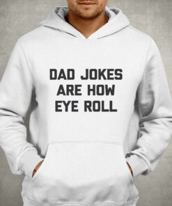 Dad Jokes Are How Eye Roll Tshirt 2 Dad Jokes Are How Eye Roll Tshirt 3