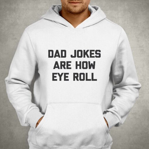 Dad Jokes Are How Eye Roll Tshirt