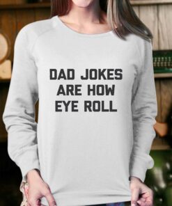 Dad Jokes Are How Eye Roll Tshirt 3 Dad Jokes Are How Eye Roll Tshirt 4