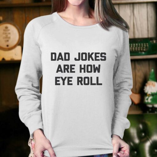 Dad Jokes Are How Eye Roll Tshirt