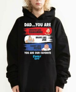 Dad You Are Smooth Like Quagmire Brave Like Joe Funny Like Peter You Are Our Favorite Family Guy Shirt 3