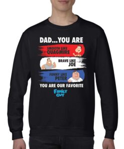 Dad You Are Smooth Like Quagmire Brave Like Joe Funny Like Peter You Are Our Favorite Family Guy Shirt 4