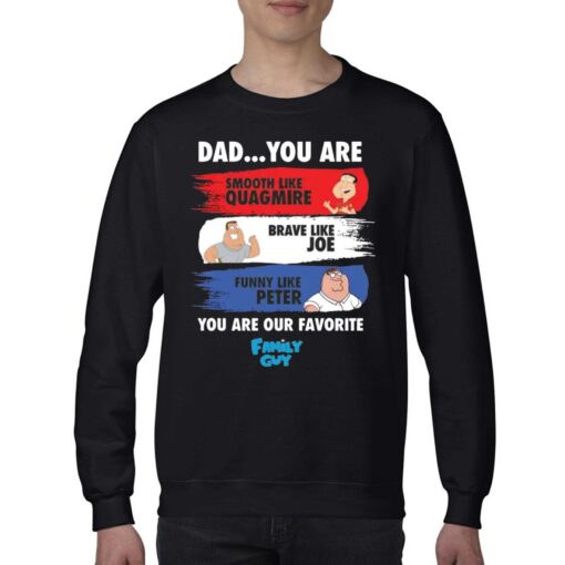 Dad You Are Smooth Like Quagmire Brave Like Joe Funny Like Peter You Are Our Favorite Family Guy Shirt