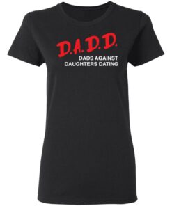 Dadd Dads Against Daughters Dating Shirt 2 Dadd Dads Against Daughters Dating Shirt 2