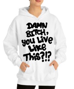 Damn Bitch You Live Like This Shirt 3