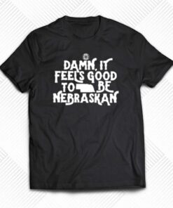 Damn It Feels Good To Be Nebraskan T-shirt Damn It Feels Good To Be Nebraskan T-shirt