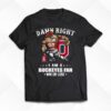 Damn Right I Am A Buckeyes Fan Win Or Lose Unisex T-shirt