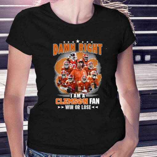 Damn Right I Am A Clemson Fan Win Or Lose Shirt Hoodie Sweater