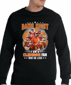 Damn Right I Am A Clemson Fan Win Or Lose Shirt Hoodie Sweater 3 Damn Right I Am A Clemson Fan Win Or Lose Shirt Hoodie Sweater 4