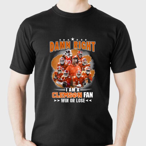 Damn Right I Am A Clemson Fan Win Or Lose T-shirt