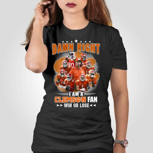 Damn Right I Am A Clemson Fan Win Or Lose T-shirt