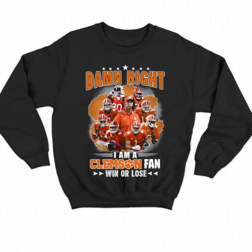 Damn Right I Am A Clemson Fan Win Or Lose T-shirt