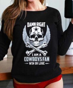 Damn Right I Am A Cowboys Fan Win Or Lose Shirt Damn Right I Am A Cowboys Fan Win Or Lose Shirt