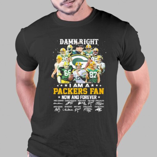 Damn Right I Am A Green Bay Packers Fan Now And Forever Signatures Shirt