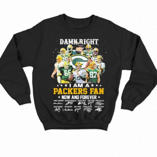 Damn Right I Am A Green Bay Packers Fan Now And Forever Signatures Shirt