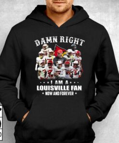 Damn Right I Am A Louisville Fan Now And Forever T-shirt 2 Damn Right I Am A Louisville Fan Now And Forever T shirt 3