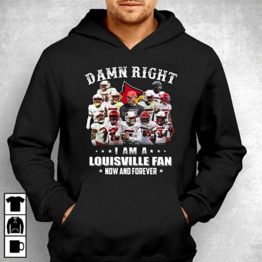 Damn Right I Am A Louisville Fan Now And Forever T-shirt