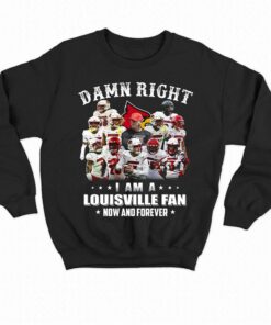 Damn Right I Am A Louisville Fan Now And Forever T-shirt 3 Damn Right I Am A Louisville Fan Now And Forever T shirt 4