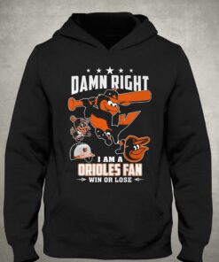 Damn Right I Am A Orioles Fan Win Or Lose T-shirt 2 Damn Right I Am A Orioles Fan Win Or Lose T shirt 3