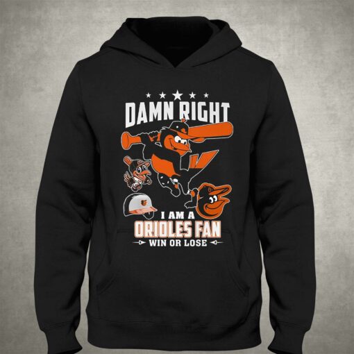 Damn Right I Am A Orioles Fan Win Or Lose T-shirt