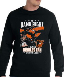 Damn Right I Am A Orioles Fan Win Or Lose T-shirt 3 Damn Right I Am A Orioles Fan Win Or Lose T shirt 4