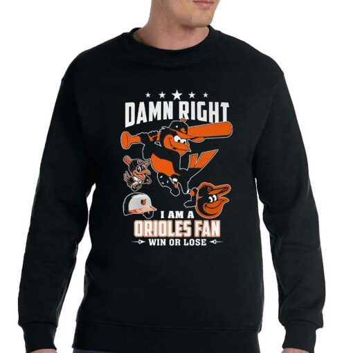 Damn Right I Am A Orioles Fan Win Or Lose T-shirt