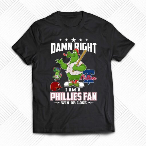 Damn Right I Am A Phillies Fan Win Or Lose T-shirt