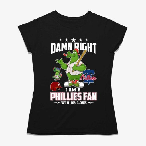 Damn Right I Am A Phillies Fan Win Or Lose T-shirt