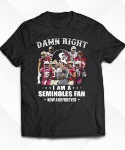 Damn Right I Am A Seminoles Fan Now And Forever Shirt Damn Right I Am A Seminoles Fan Now And Forever Shirt
