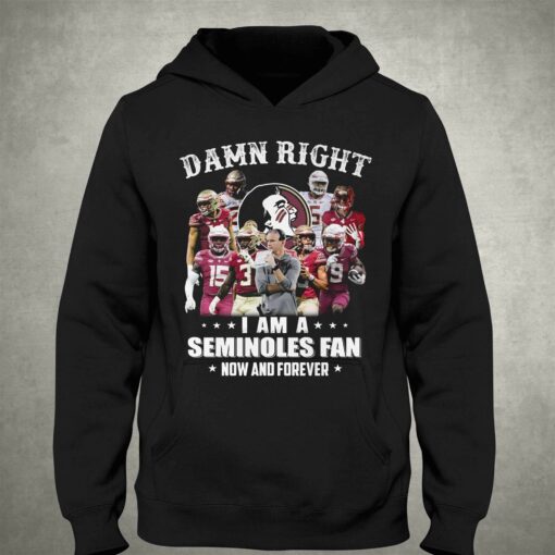 Damn Right I Am A Seminoles Fan Now And Forever Shirt