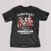 Damn Right I Am A Seminoles Fan Now And Forever T-shirt