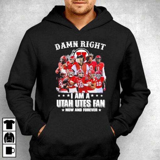 Damn Right I Am A Utah Utes Fan Now And Forever 2023 Shirt