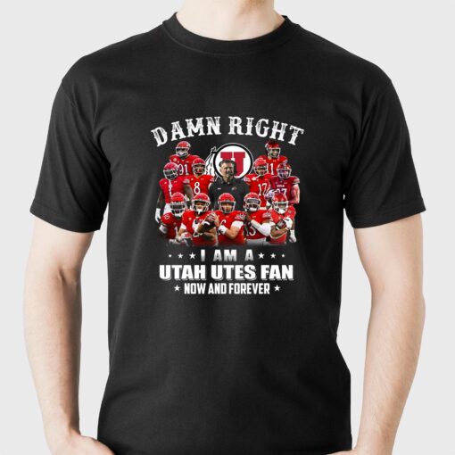 Damn Right I Am A Utah Utes Fan Now And Forever T-shirt