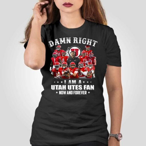 Damn Right I Am A Utah Utes Fan Now And Forever T-shirt