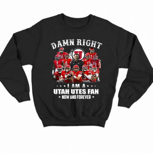 Damn Right I Am A Utah Utes Fan Now And Forever T-shirt