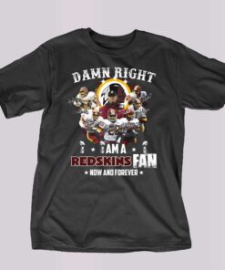 Damn Right I Am Washington Commanders Redskins Fan Now And Forever T-shirt Damn Right I Am Washington Commanders Redskins Fan Now And Forever T-shirt
