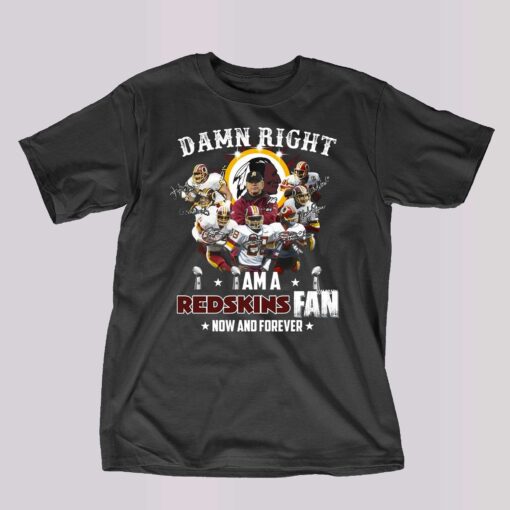 Damn Right I Am Washington Commanders Redskins Fan Now And Forever T-shirt