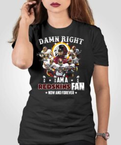 Damn Right I Am Washington Commanders Redskins Fan Now And Forever T-shirt Damn Right I Am Washington Commanders Redskins Fan Now And Forever T-shirt