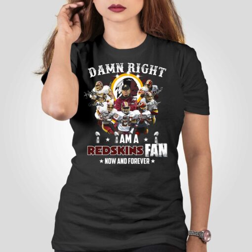 Damn Right I Am Washington Commanders Redskins Fan Now And Forever T-shirt