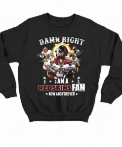 Damn Right I Am Washington Commanders Redskins Fan Now And Forever T-shirt 3 Damn Right I Am Washington Commanders Redskins Fan Now And Forever T shirt 4