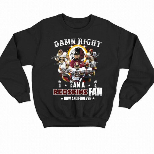 Damn Right I Am Washington Commanders Redskins Fan Now And Forever T-shirt