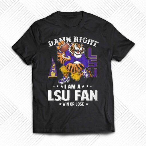 Damn Right Im Lsu Tigers Fan Win Or Lose T-shirt